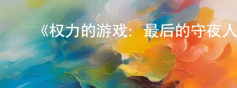 蔡学斌的动漫综艺大全,《权力的游戏:最后的守夜人》迅雷下载/在线观看-魔幻科幻-美剧天堂